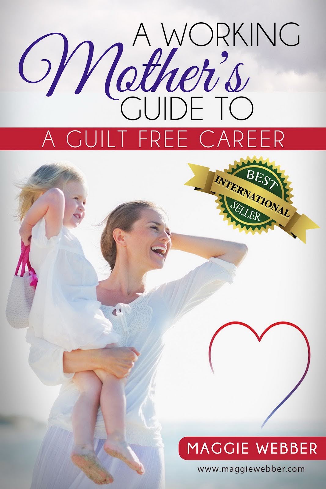 A Working Mother’s Guide to A Guilt-Free Career By Maggie Webber